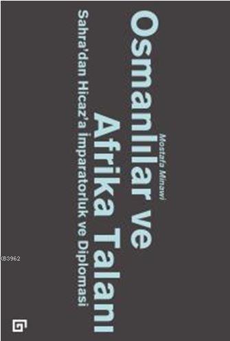 Osmanlılar ve Afrika Talanı : Sahra'dan Hicaz'a İmparatorluk ve Diplomasi