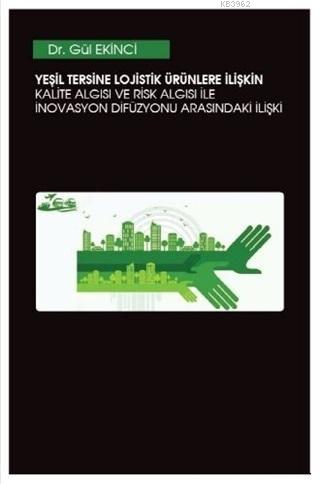 Yeşil Tersine Lojistik Ürünlere İlişkin Kalite Algısı ve Risk Algısı ile İnovasyon Arasındaki İlişki