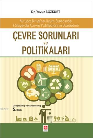 Çevre Sorunları ve Politikaları; Avrupa Birliği'ne Uyum Sürecinde Türkiye'de Çevre Politikalarının Dönüşümü