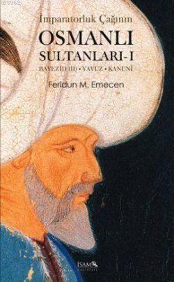 İmparatorluk Çağının Osmanlı Sultanları 1; Beyazıd II-Yavuz-Kanuni