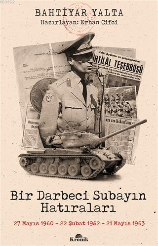 Bir Darbeci Subayın Hatıraları; 27 Mayıs 1960, 22 Şubat 1962, 21 Mayıs 1963