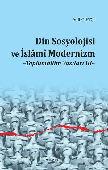 Din Sosyolojisi ve İslâmî Modernizm; Toplumbilim Yazıları III