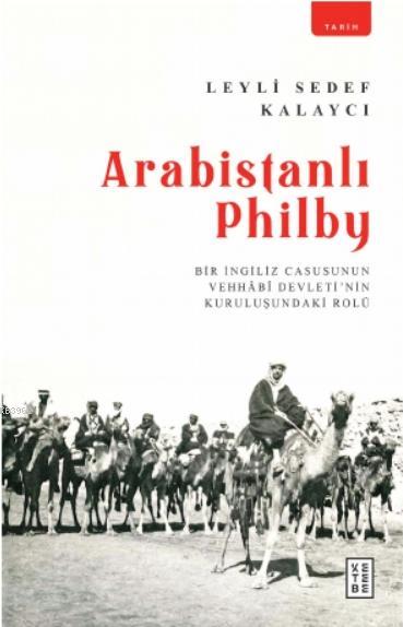 Arabistanlı Philby; Bir İngiliz Casusunun Vehhabî Devleti'nin Kuruluşundaki Rolü