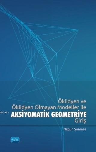 Öklidyen ve Öklidyen Olmayan Modeller ile Aksiyomatik Geometriye Giriş