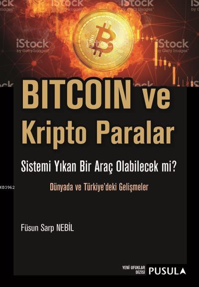 Bitcoin ve Kripto Paralar; Sistemi Yıkan Bir Araç Olabilecek Mi? - Dünyada ve Türkiye'deki Gelişmeler