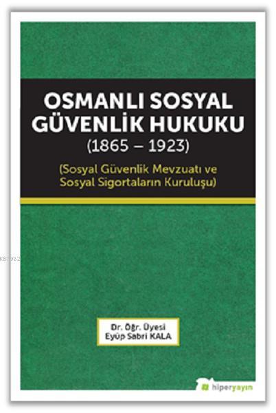 Osmanlı Sosyal Güvenlik Hukuku (1865 - 1923); Sosyal Güvenlik Mevzuatı ve Sosyal Sigortaların Kuruluşu