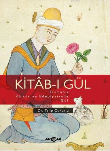 Kitab - ı Gül Osmanlı Kültür ve Edebiyatında Gül