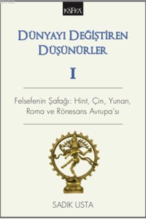 Dünyayı Değiştiren Düşünürler 1 Felsefenin Şafağı: Hint, Çin, Yunan, Roma ve Rönesans Avrupa'sı