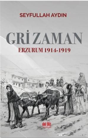 Gri Zaman; Erzurum 1914 - 1919