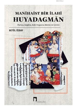 Manihaist Bir İlahi Huyadagman; Partça, Soğdca, Eski Uygurca Metin ve Çeviri