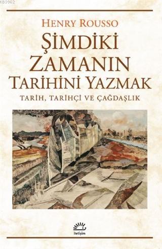 Şimdiki Zamanın Tarihini Yazmak; Tarih, Tarihçi ve Çağdaşlık