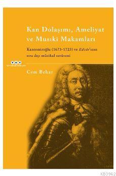 Kan Dolaşımı, Ameliyat ve Musıki Makamları; Kantemiroğlu 1673-1723 ve Edvar'ının Sıra Dışı Müzikal Serüveni
