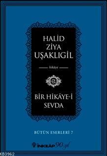 Bir Hikaye-i Sevda; Bütün Eserleri 7