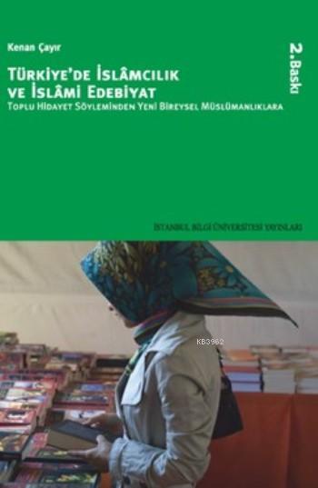 Türkiye'de İslâmcılık ve İslâmi Edebiyat; Toplu Hidayet Söyleminden Yeni Bireysel Müslümanlıklara