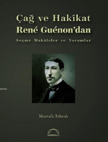 Çağ ve Hakikat; Rene Guenon'dan Seçme Makaleler ve Yorumlar