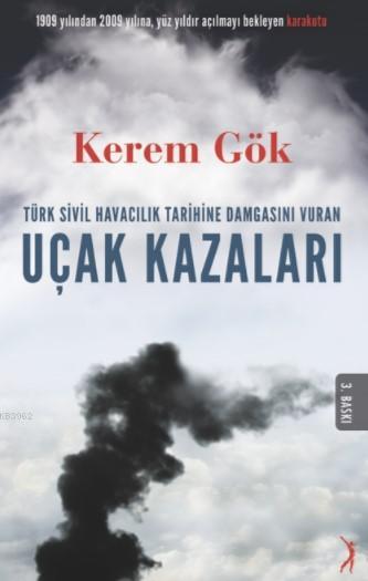 Türk Sivil Havacılık Tarihine Damgasını Vuran Uçak Kazaları; 1909 Yılından 2009 Yılına, Yüzyıldır Açılmayı Bekleyen Karakutu