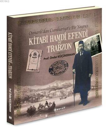 Kitabi Hamdi Efendi ve Trabzon; Osmanlı'dan Cumhuriyet'e Bir Yayıncı