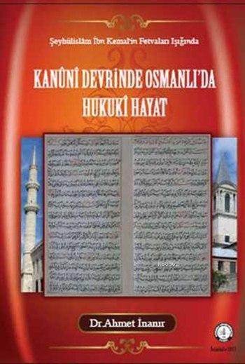 Kanûni Devrinde Osmanlı'da Hukukî Hayat; Şeyhülislâm İbn Kemal'in Fetvaları Işığında