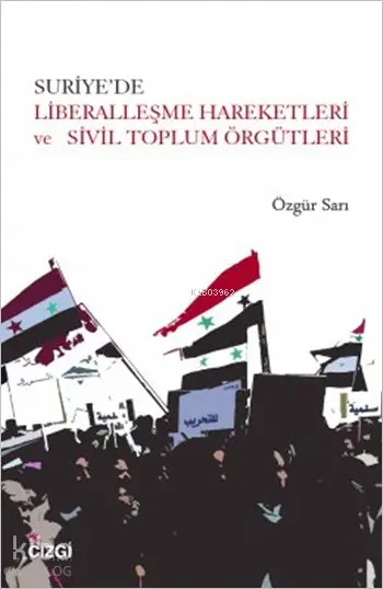  Suriyede Liberalleşme Hareketleri Ve Sivil Toplum Örgütleri | Özgür Sarı | Çizgi Kitabevi | 9786054451807 | 
