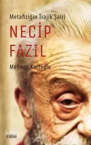  Metafiziğin Trajik Şairi Necip Fazıl | Mehmet Kurtoğlu | Mahmut Arlı | Çizgi Kitabevi | 9786059108713 | 