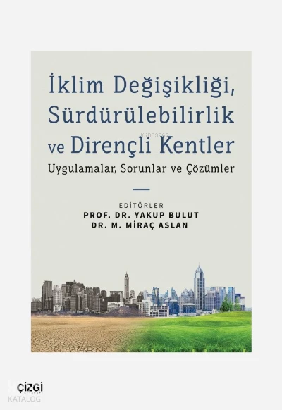  İklim Değişikliği Sürdürülebilirlik ve Dirençli Kentler Uygulamalar Sorunlar ve Çözümler | Yakup Bulut | M Miraç Aslan | Çizgi Kitabevi | 9786051969565 | 