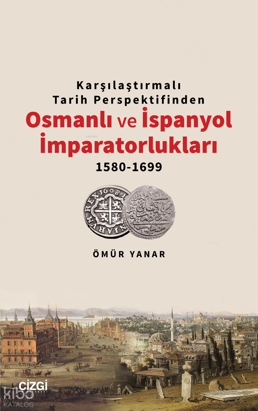  Karşılaştırmalı Tarih Perspektifinden Osmanlı ve İspanyol İmparatorlukları 1580 1699 | Ömür Yanar | Çizgi Kitabevi | 9786253962944 | 