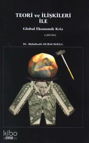  Teori ve İlişkileri ile Global Ekonomik Kriz | Abdülkadir Dursunoğlu | Çizgi Kitabevi | 9786055999469 | 