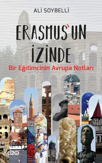  Erasmusun İzinde Bir Eğitimcinin Avrupa Notları | Ali Soybelli | Çizgi Kitabevi | 9786051960159 | 