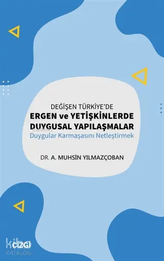  Değişen Türkiyede Ergen ve Yetişkinlerde Duygusal Yapılaşmalar Duygular Karmaşasını Netleştirmek | A Muhsin Yılmazçoban | Çizgi Kitabevi | 9786051964249 | 