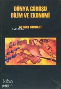 Dünya Görüşü Bilim ve Ekonomi | Werner Sombart | Tahir Akgemci | Çizgi Kitabevi | 9789758867073 | 