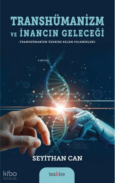  Transhümanizm ve İnancın Geleceği | Seyithan Can | Tezkire Yayınları | 9786059835381 | 