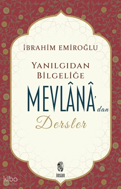  Yanılgıdan Bilgeliğe Mevlânâdan Dersler | İbrahim Emiroğlu | Erhan Akçaoğlu | İnsan Yayınları | 9789755743110 | 