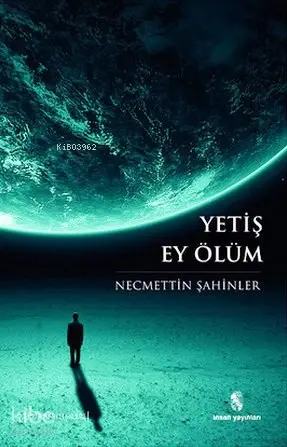  Yetiş Ey Ölüm | Yetiş Ey Ölüm | Necmettin Şahinler | İnsan Yayınları | 9789755747033 