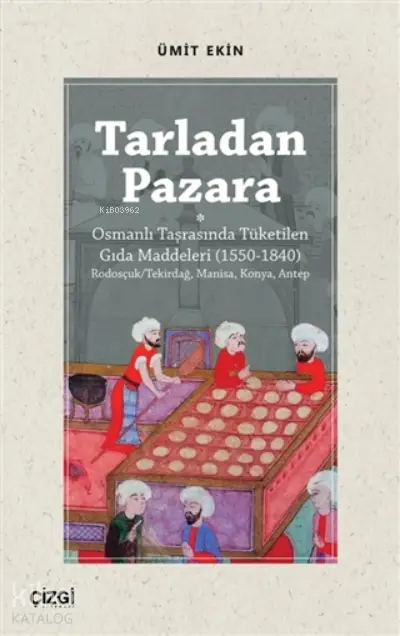  Tarladan Pazara Osmanlı Taşrasında Tüketilen Gıda Maddeleri (1550 1840) | Ümit Ekin | Çizgi Kitabevi | 9786051965901 | 