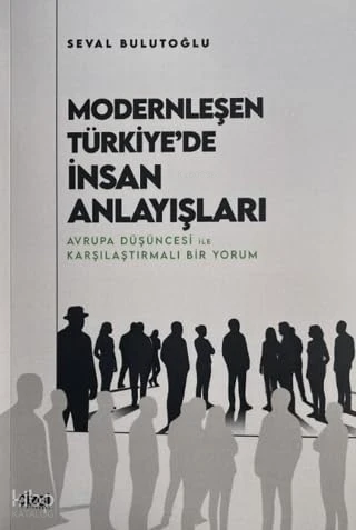  Modernleşen Türkiyede İnsan Anlayışları | Modernleşen Türkiyede İnsan Anlayışları | Seval Bulutoğlu | Çizgi Kitabevi | 9786253968670 
