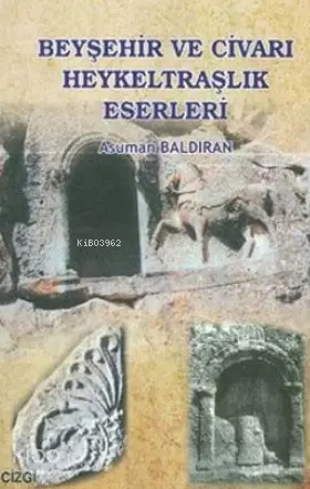  Beyşehir ve Civarı Heykeltraşlık Eserleri | Asuman Baldıran | Çizgi Kitabevi | 9789758867929 | 
