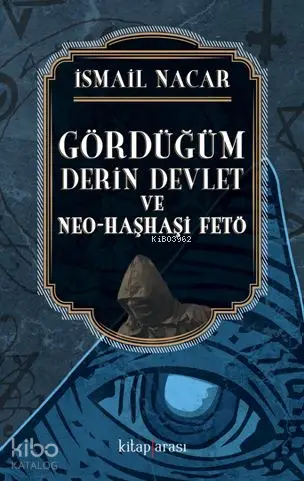  Gördüğüm Derin Devlet ve Neo Haşhaşi Fetö | İsmail Nacar | Kitap Arası | 9786056878282 | 
