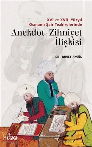  16 ve 17 Yüzyıl Osmanlı Şair Tezkirelerinde Anekdot Zihniyet İlişkisi | Ahmet Akgül | Çizgi Kitabevi | 9786051963044 | 