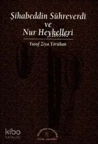  Şihabeddin Sühreverdi ve Nur Heykelleri | Şihabeddin Sühreverdi ve Nur Heykelleri | Yusuf Ziya Yörükhan | Ahmet Kamil Cihan | İnsan Yayınları | 9799755742297 