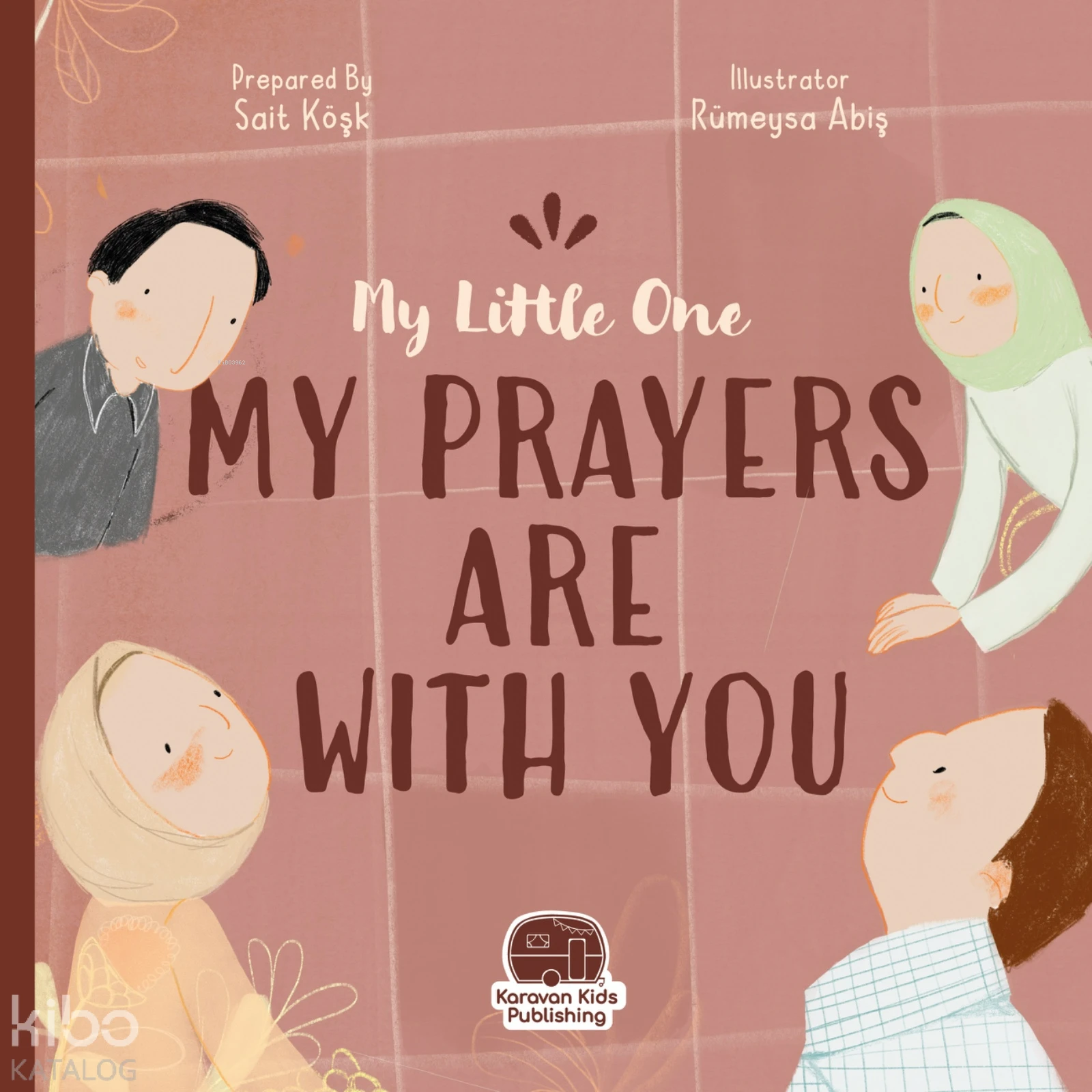  My Little One My Prayers Are With You | Sait Köşk | Rumeysa Abiş | Karavan Çocuk Yayınları | 9786255500113 | 