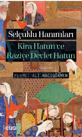 Selçuklu Hanımları (Kira Hatun ve Raziye Devlet Hatun) | Mehmet Ali Hacıgökmen | Çizgi Kitabevi | 9786051960296 | 