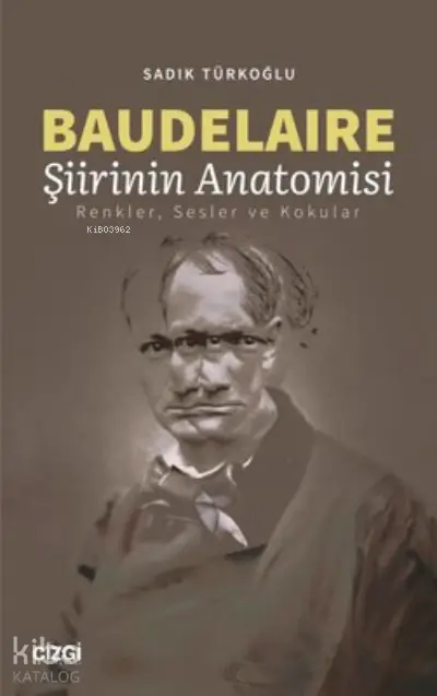  Baudelaire Şiirinin Anatomisi Renkler Sesler ve Kokular | Sadık Türkoğlu | Çizgi Kitabevi | 9786051967288 | 