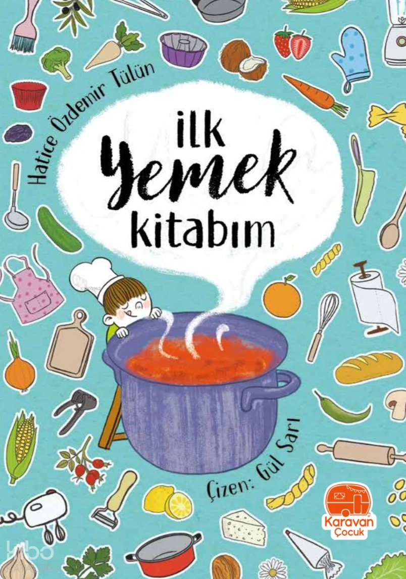  İlk Yemek Kitabım | Hatice Özdemir Tülün | Gül Sarı | Karavan Çocuk Yayınları | 9786258268560 | 