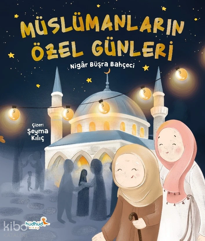  Müslümanların Özel Günleri | Nigar Büşra Bahçeci | Şeyma Kılıç | Hüdhüd Kitap | 9786259360904 | 