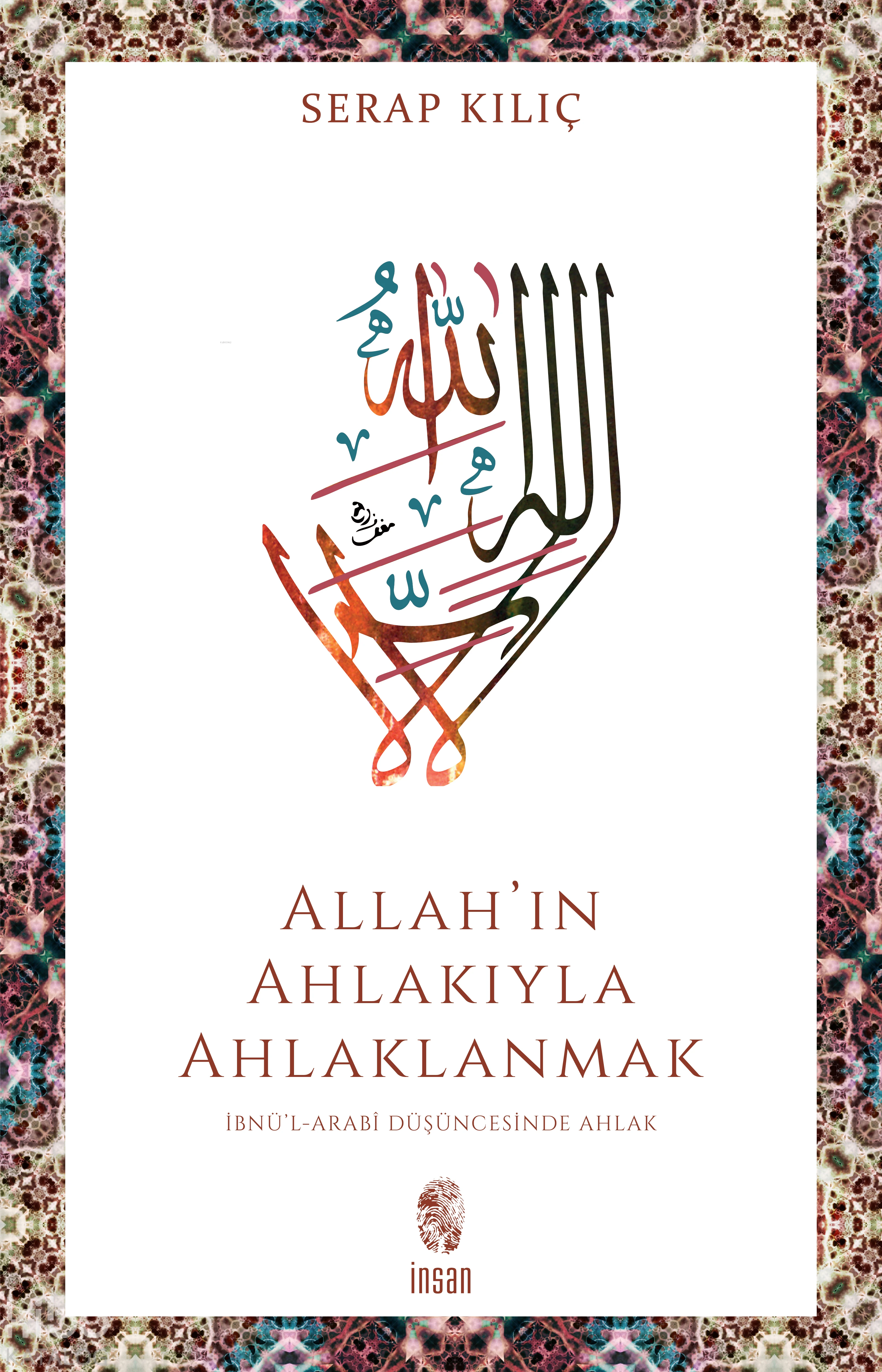  Allahın Ahlakıyla Ahlaklanmak İbnül Arabî Düşüncesinde Ahlak | Allahın Ahlakıyla Ahlaklanmak İbnül Arabî Düşüncesinde Ahlak | Serap Kılıç | İnsan Yayınları | 9786255546586 
