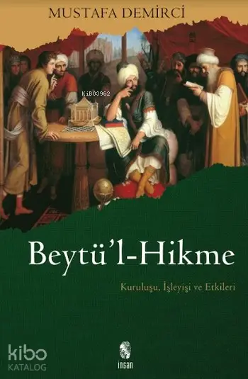  Beytül Hikme Kuruluşu İşleyişi ve Etkileri | Mustafa Demirci | İnsan Yayınları | 9789755741529 | 