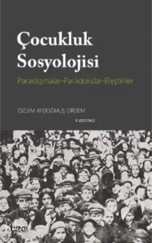  Çocukluk Sosyolojisi (Paradigmalar Paradokslar Eleştiriler) | Özlem Aydoğmuş Ördem | Çizgi Kitabevi | 9786051964300 | 