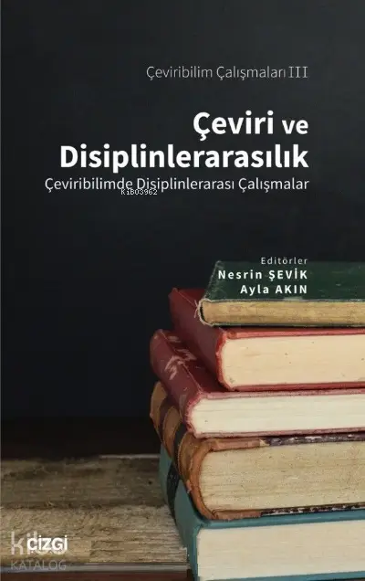  Çeviri ve Disiplinlerarasılık Çeviribilimde Disiplinlerarası Çalışmalar Çeviribilim Çalışmaları 3 | Nesrin Şevik | Çizgi Kitabevi | 9786051967660 | 
