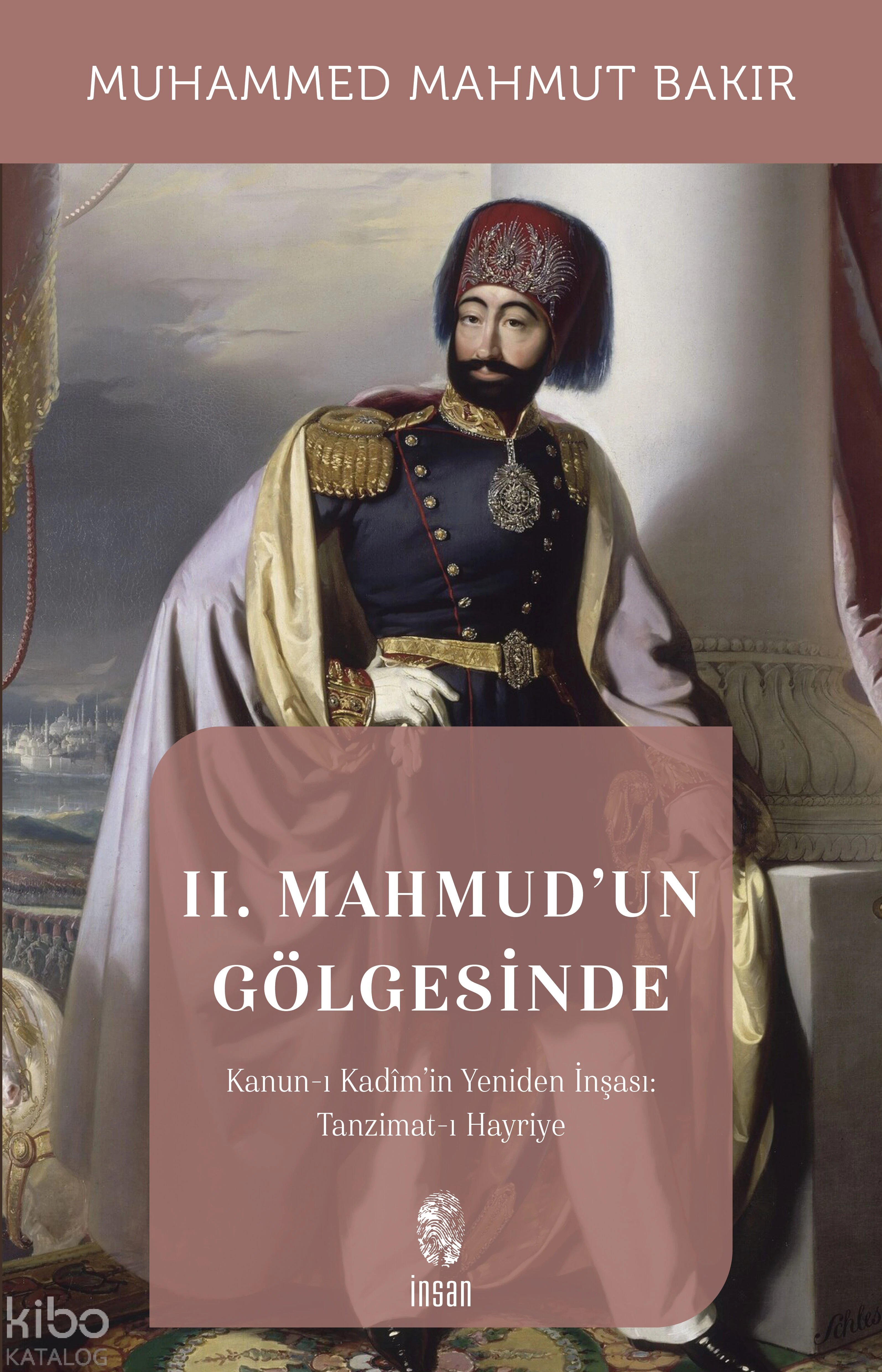  II Mahmudun Gölgesinde Kanunı Kadîmin Yeniden İnşası Tanzimatı Hayriye | Muhammed Mahmut Bakır | İnsan Yayınları | 9786057133595 | 