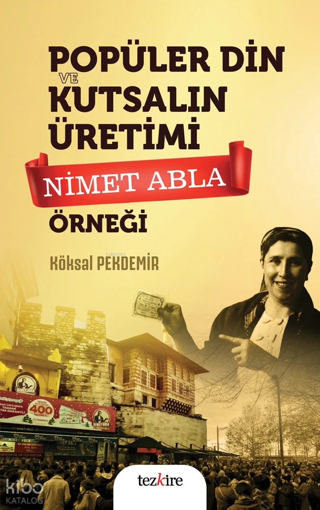  Popüler Din ve Kutsalın ÜretimiNimet Abla Örneği | Popüler Din ve Kutsalın ÜretimiNimet Abla Örneği | Köksal Pakdemir | Tezkire Yayınları | 9786059835558 